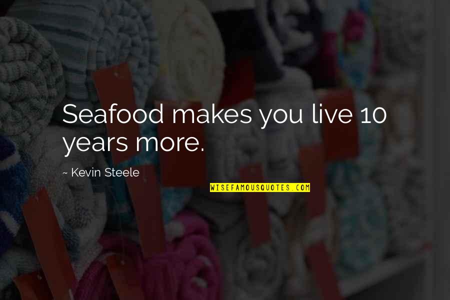 M G Seafood Quotes By Kevin Steele: Seafood makes you live 10 years more.