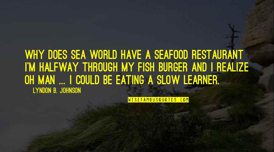 M G Seafood Quotes By Lyndon B. Johnson: Why does Sea World have a seafood restaurant