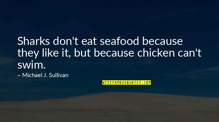 M G Seafood Quotes By Michael J. Sullivan: Sharks don't eat seafood because they like it,