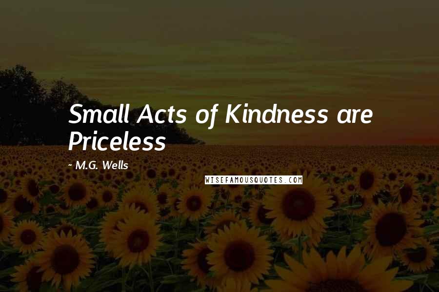 M.G. Wells quotes: Small Acts of Kindness are Priceless