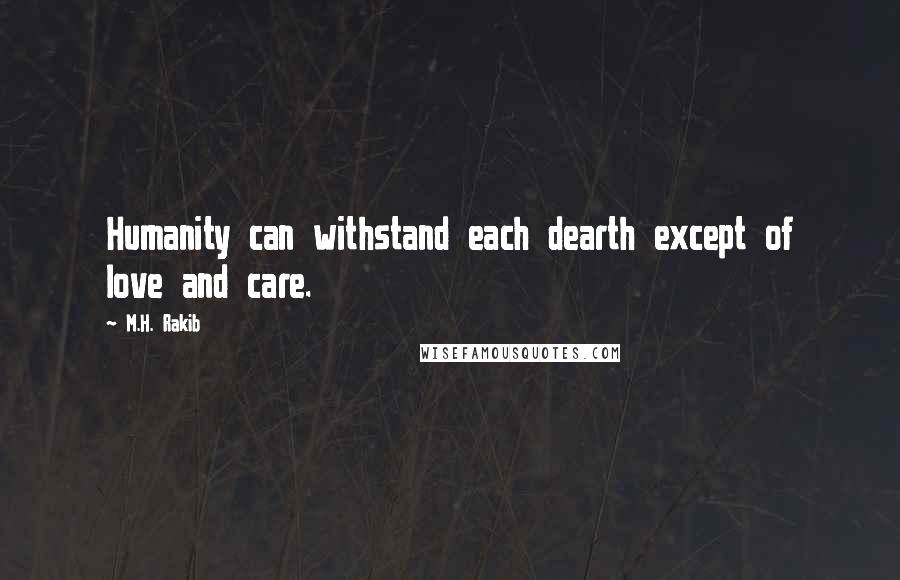 M.H. Rakib quotes: Humanity can withstand each dearth except of love and care.