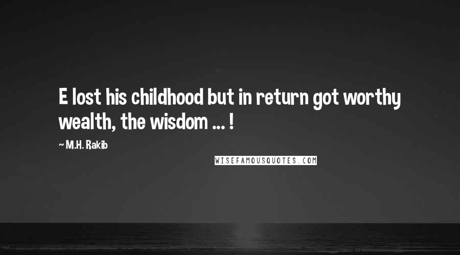 M.H. Rakib quotes: E lost his childhood but in return got worthy wealth, the wisdom ... !