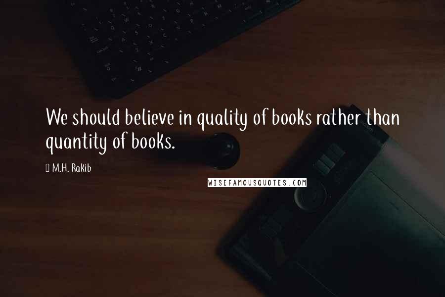 M.H. Rakib quotes: We should believe in quality of books rather than quantity of books.