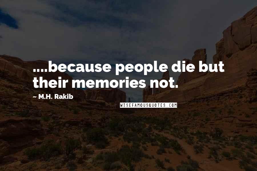 M.H. Rakib quotes: ....because people die but their memories not.