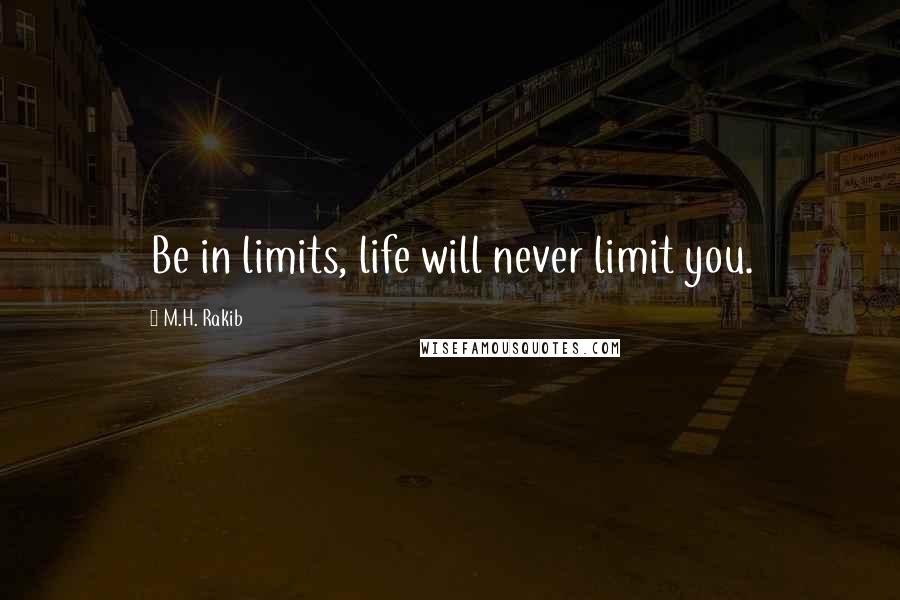 M.H. Rakib quotes: Be in limits, life will never limit you.