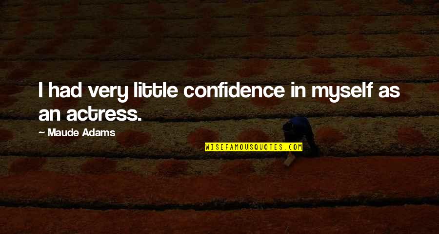 M H Tractor Middletown Ny Quotes By Maude Adams: I had very little confidence in myself as M H Tractor Middletown Ny Quotes By Maude Adams: I had very little confidence in myself as
