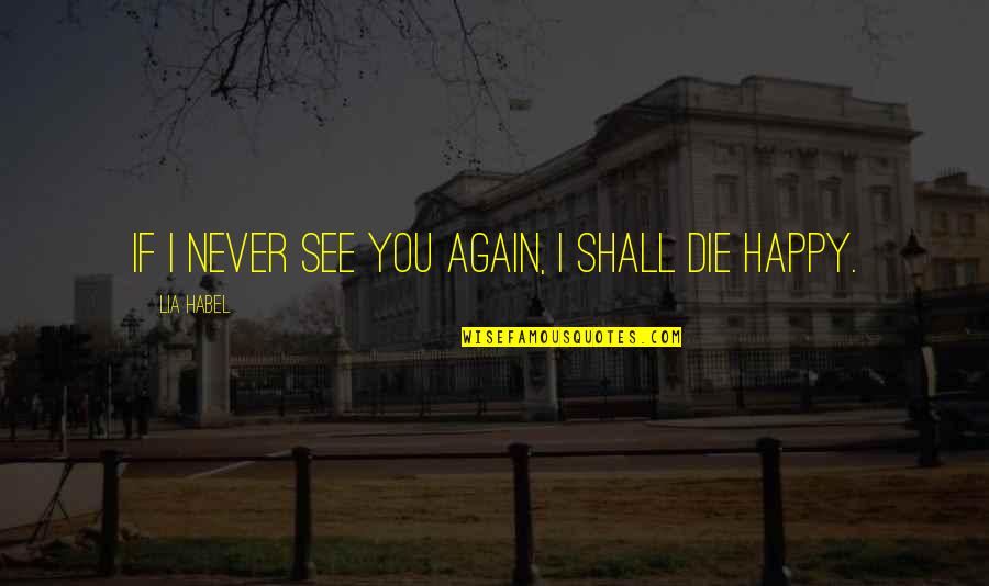 M Happy Again Quotes By Lia Habel: If I never see you again, I shall