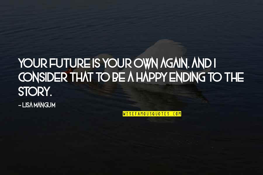 M Happy Again Quotes By Lisa Mangum: Your future is your own again. And I