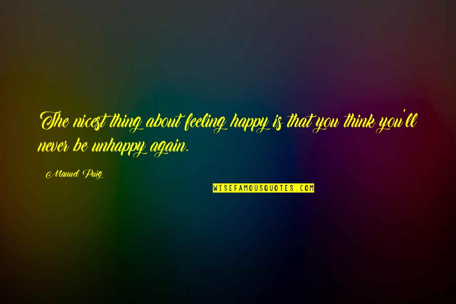 M Happy Again Quotes By Manuel Puig: The nicest thing about feeling happy is that