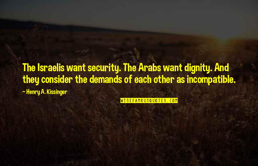 M Hlhausen Ehingen Quotes By Henry A. Kissinger: The Israelis want security. The Arabs want dignity. M Hlhausen Ehingen Quotes By Henry A. Kissinger: The Israelis want security. The Arabs want dignity.