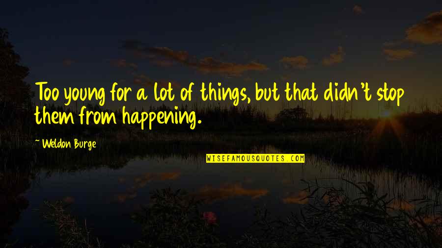 M Hlhausen Ehingen Quotes By Weldon Burge: Too young for a lot of things, but