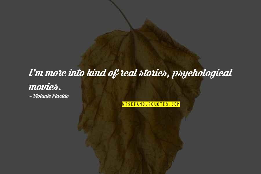 M Hlin Quotes By Violante Placido: I'm more into kind of real stories, psychological M Hlin Quotes By Violante Placido: I'm more into kind of real stories, psychological
