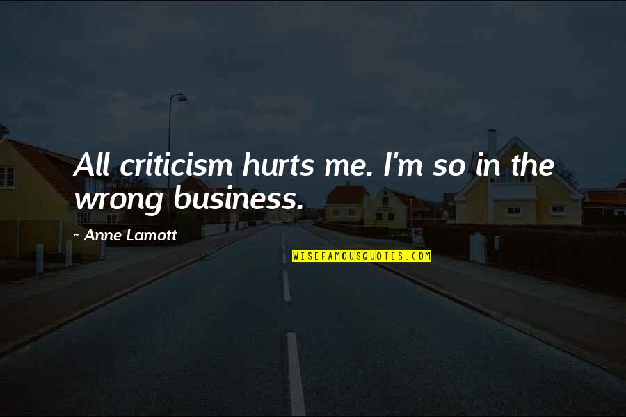 M Hurt Quotes By Anne Lamott: All criticism hurts me. I'm so in the M Hurt Quotes By Anne Lamott: All criticism hurts me. I'm so in the