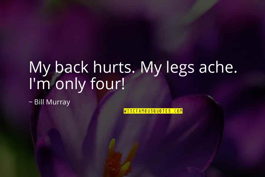 M Hurt Quotes By Bill Murray: My back hurts. My legs ache. I'm only M Hurt Quotes By Bill Murray: My back hurts. My legs ache. I'm only
