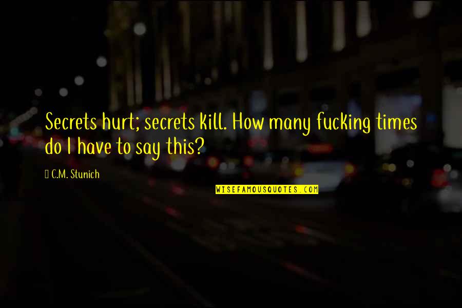 M Hurt Quotes By C.M. Stunich: Secrets hurt; secrets kill. How many fucking times