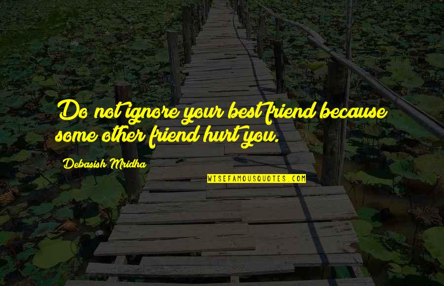M Hurt Quotes By Debasish Mridha: Do not ignore your best friend because some M Hurt Quotes By Debasish Mridha: Do not ignore your best friend because some