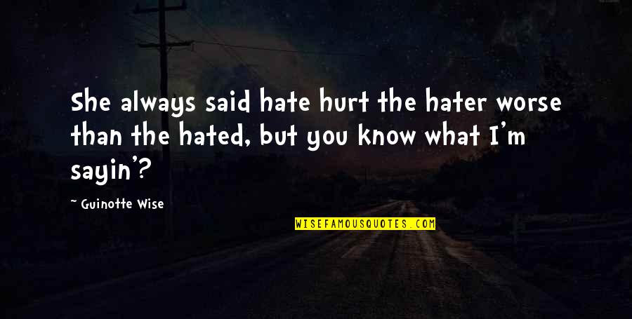 M Hurt Quotes By Guinotte Wise: She always said hate hurt the hater worse M Hurt Quotes By Guinotte Wise: She always said hate hurt the hater worse