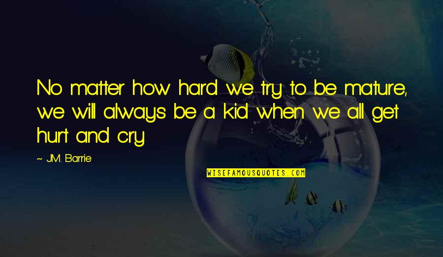 M Hurt Quotes By J.M. Barrie: No matter how hard we try to be M Hurt Quotes By J.M. Barrie: No matter how hard we try to be
