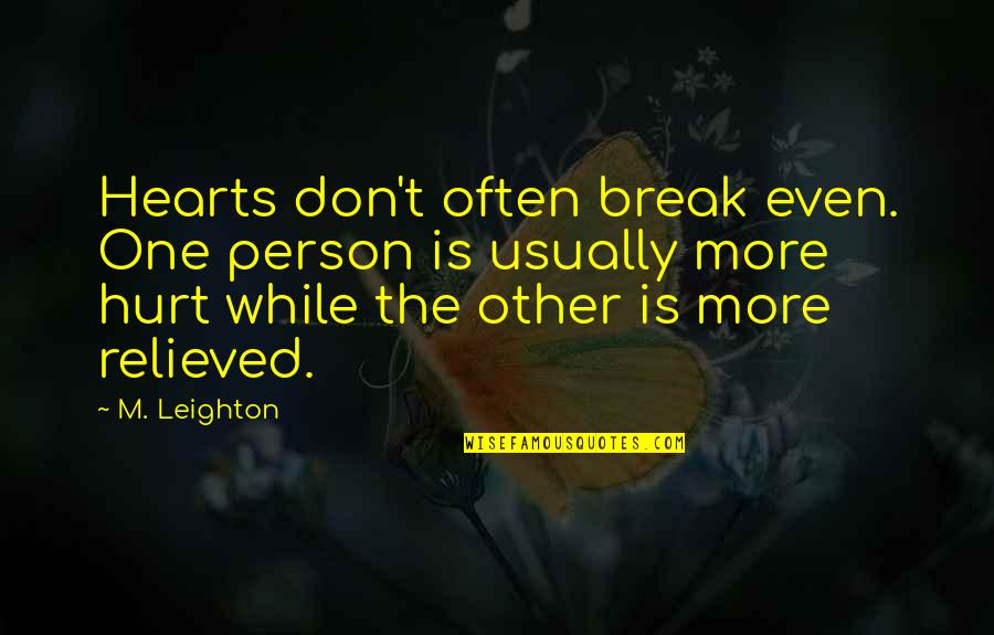 M Hurt Quotes By M. Leighton: Hearts don't often break even. One person is M Hurt Quotes By M. Leighton: Hearts don't often break even. One person is