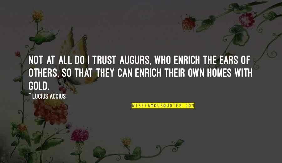 M I Homes Quotes By Lucius Accius: Not at all do I trust augurs, who