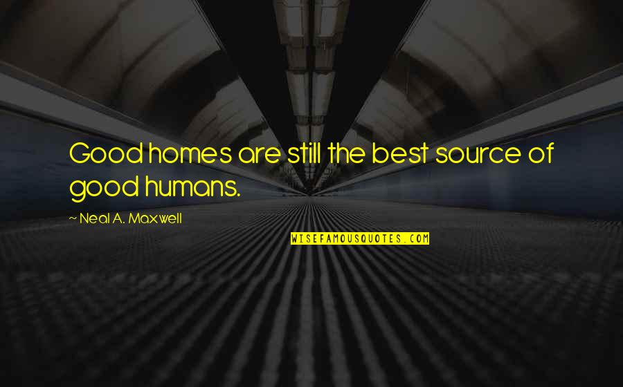 M I Homes Quotes By Neal A. Maxwell: Good homes are still the best source of