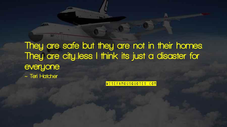 M I Homes Quotes By Teri Hatcher: They are safe but they are not in