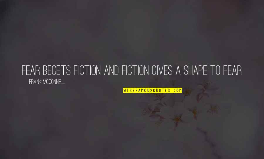 M I Huong Quotes By Frank McConnell: Fear begets fiction and fiction gives a shape