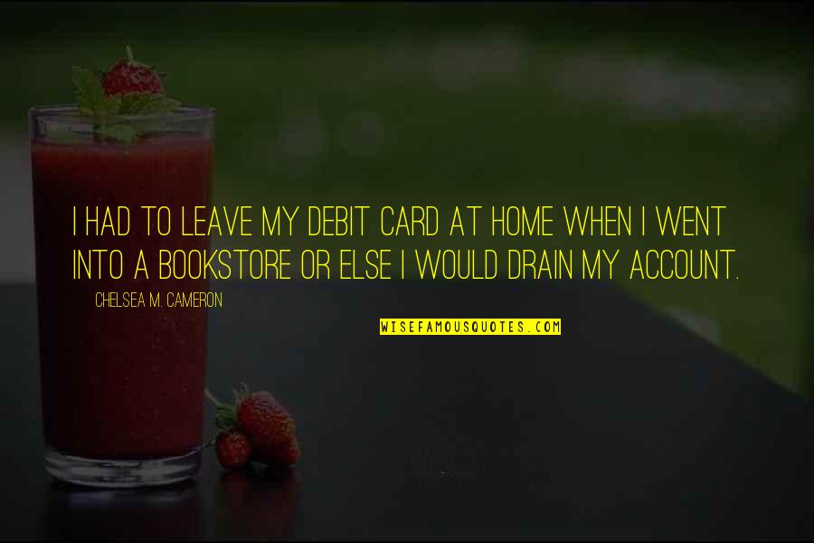 M.i.l.k Card Quotes By Chelsea M. Cameron: I had to leave my debit card at