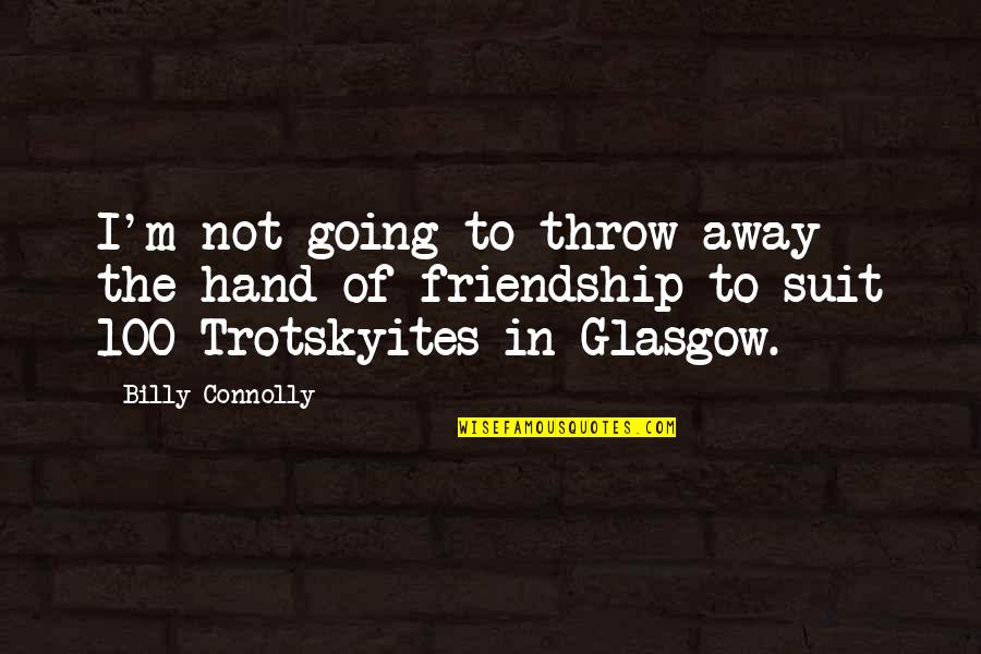 M.i.l.k Friendship Quotes By Billy Connolly: I'm not going to throw away the hand
