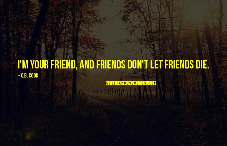 M.i.l.k Friendship Quotes By C.B. Cook: I'm your friend, and friends don't let friends