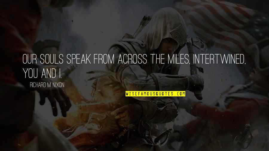 M.i.l.k Friendship Quotes By Richard M. Nixon: Our souls speak from across the miles, intertwined, M.i.l.k Friendship Quotes By Richard M. Nixon: Our souls speak from across the miles, intertwined,