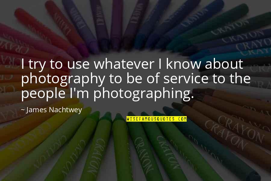 M.i.l.k Photography Quotes By James Nachtwey: I try to use whatever I know about M.i.l.k Photography Quotes By James Nachtwey: I try to use whatever I know about