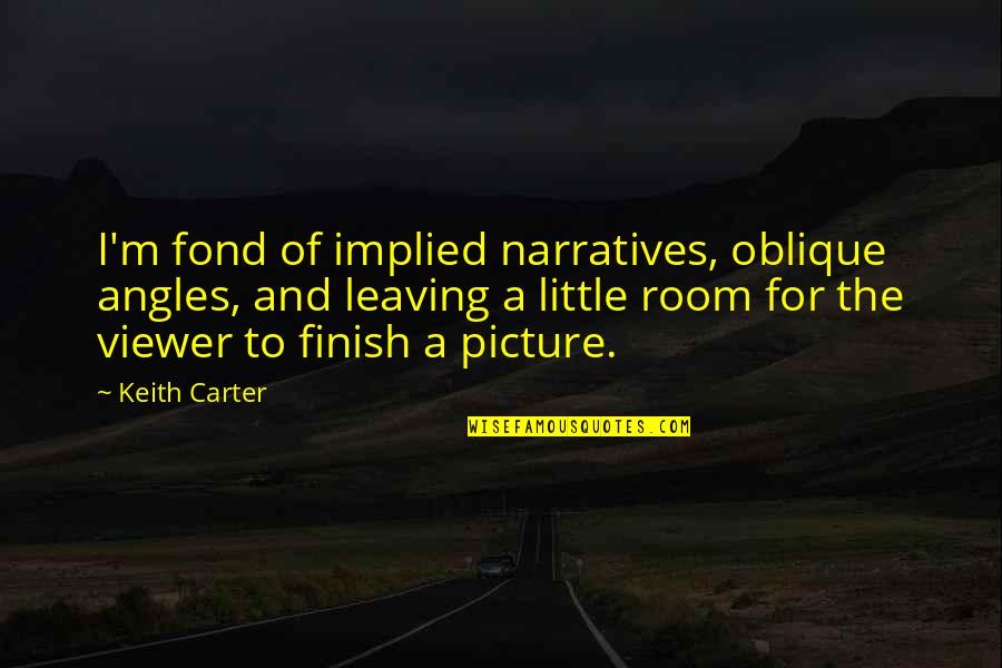 M.i.l.k Photography Quotes By Keith Carter: I'm fond of implied narratives, oblique angles, and M.i.l.k Photography Quotes By Keith Carter: I'm fond of implied narratives, oblique angles, and