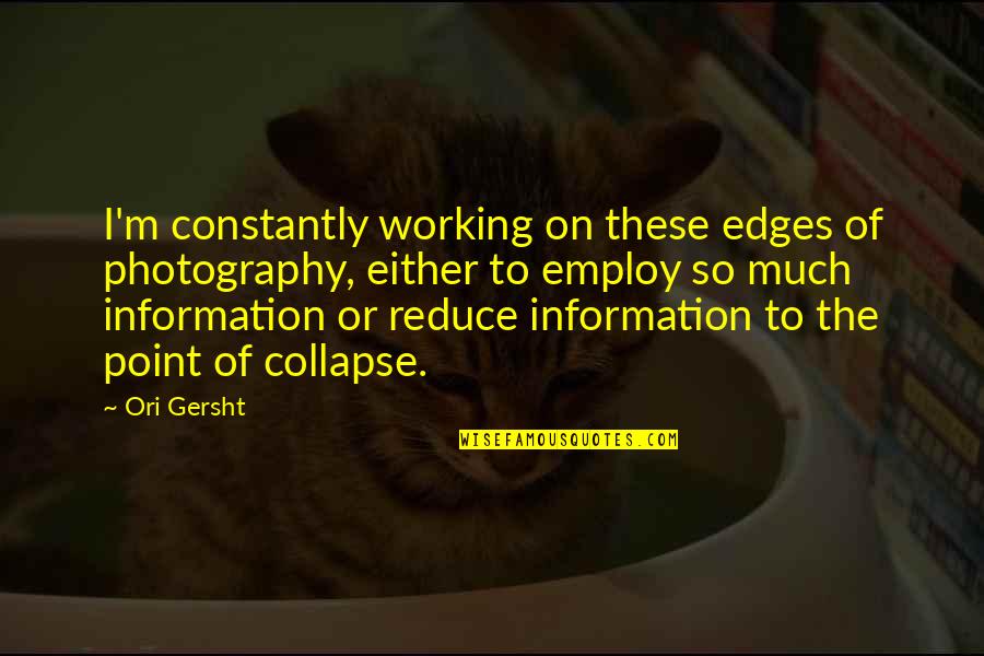 M.i.l.k Photography Quotes By Ori Gersht: I'm constantly working on these edges of photography, M.i.l.k Photography Quotes By Ori Gersht: I'm constantly working on these edges of photography,