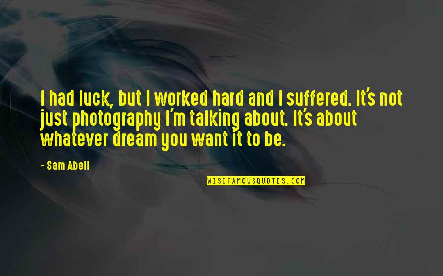 M.i.l.k Photography Quotes By Sam Abell: I had luck, but I worked hard and M.i.l.k Photography Quotes By Sam Abell: I had luck, but I worked hard and