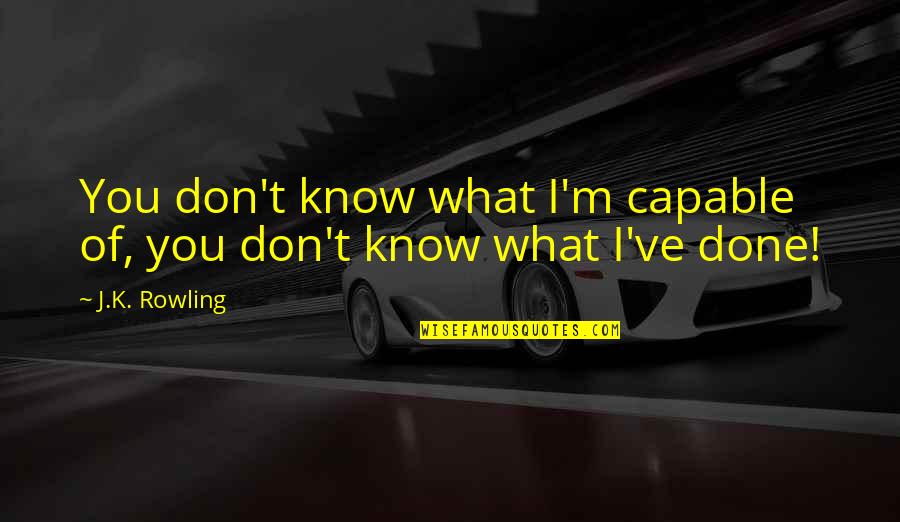 M.i.l.k Quotes By J.K. Rowling: You don't know what I'm capable of, you