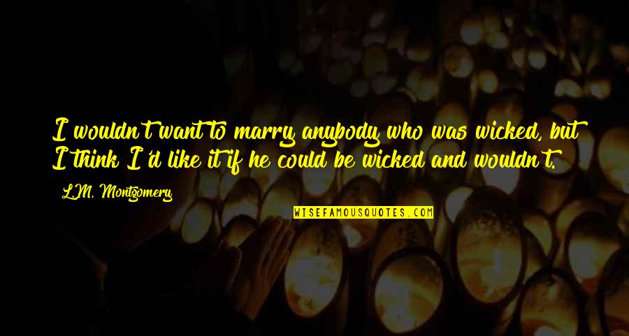 M.i.l.k Quotes By L.M. Montgomery: I wouldn't want to marry anybody who was