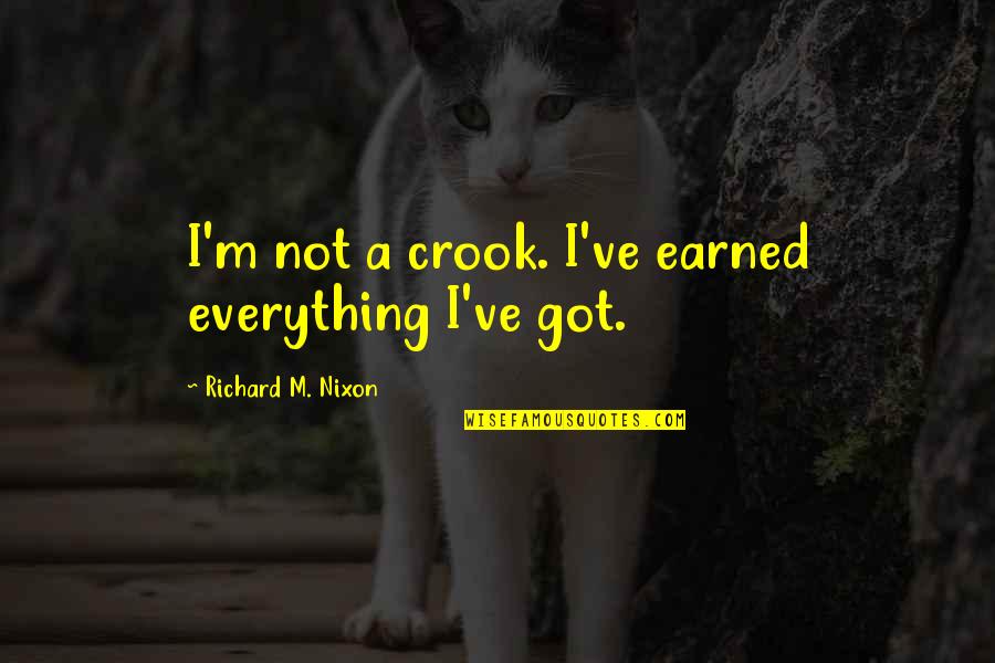 M I Quotes By Richard M. Nixon: I'm not a crook. I've earned everything I've
