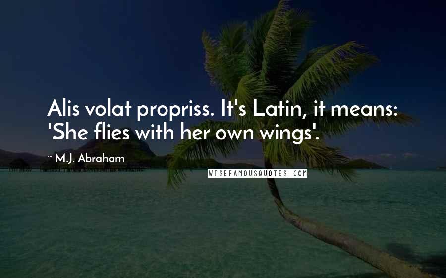 M.J. Abraham quotes: Alis volat propriss. It's Latin, it means: 'She flies with her own wings'.