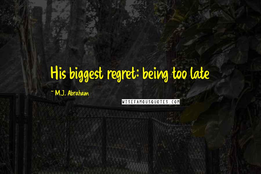 M.J. Abraham quotes: His biggest regret: being too late