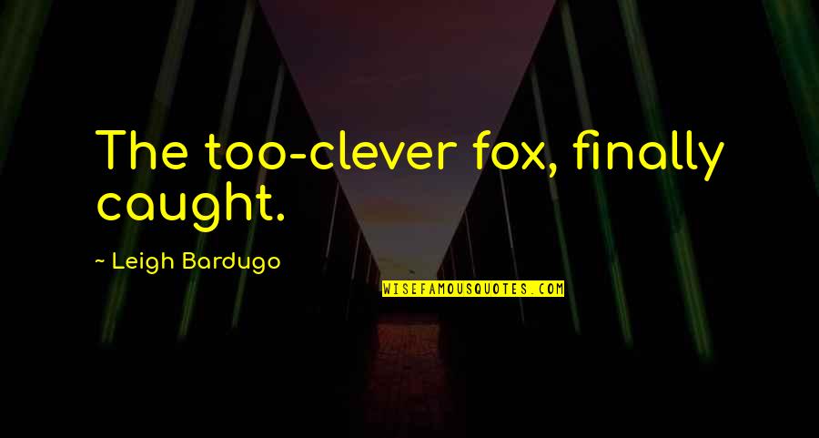 M J Fox Quotes By Leigh Bardugo: The too-clever fox, finally caught.
