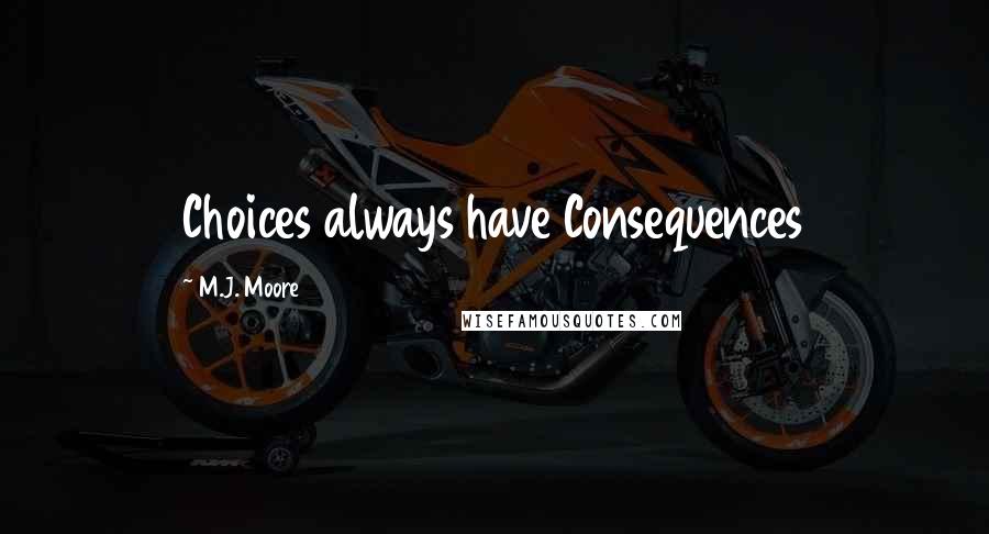 M.J. Moore quotes: Choices always have Consequences