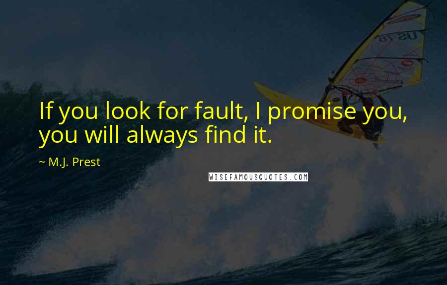 M.J. Prest quotes: If you look for fault, I promise you, you will always find it.