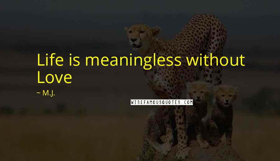 M.J. quotes: Life is meaningless without Love