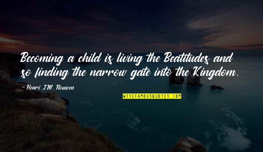 M J Quotes By Henri J.M. Nouwen: Becoming a child is living the Beatitudes and