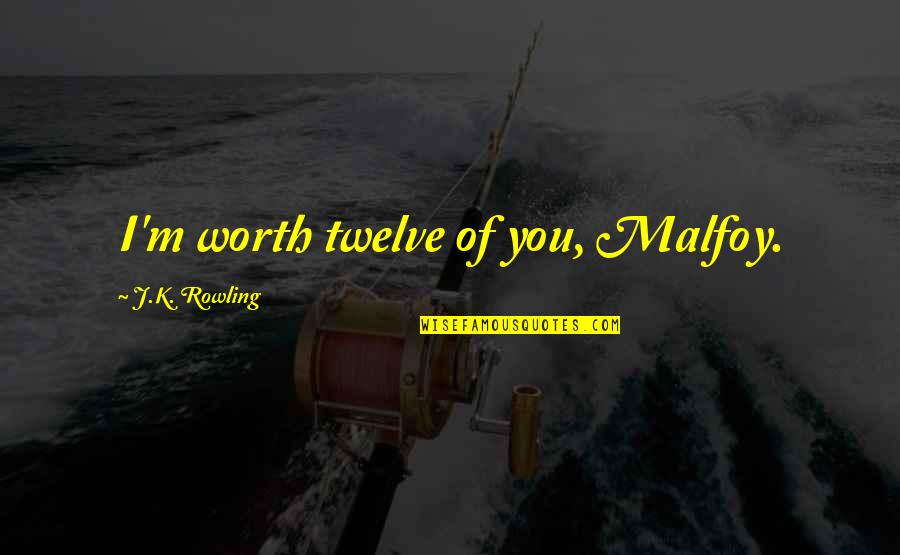 M J Quotes By J.K. Rowling: I'm worth twelve of you, Malfoy.