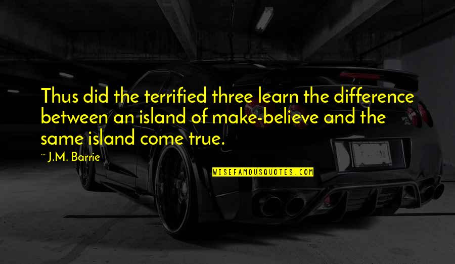 M J Quotes By J.M. Barrie: Thus did the terrified three learn the difference
