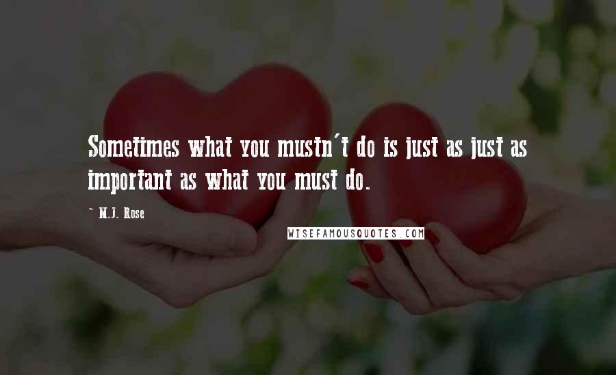 M.J. Rose quotes: Sometimes what you mustn't do is just as just as important as what you must do.