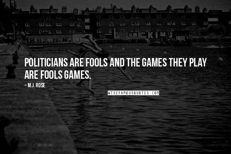 M.J. Rose quotes: Politicians are fools and the games they play are fools games.