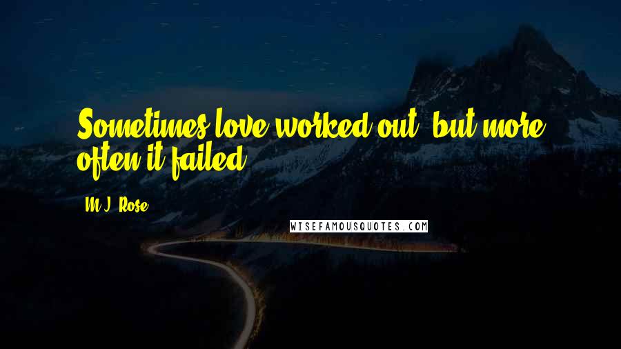 M.J. Rose quotes: Sometimes love worked out, but more often it failed